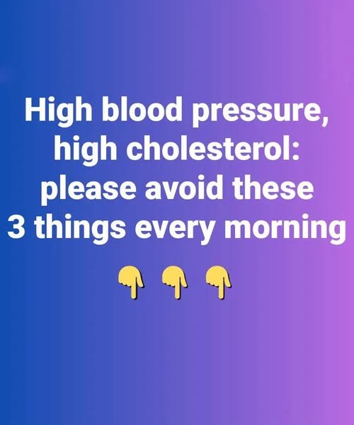 High blood pressure, high cholesterol: please avoid these 3 things every morning