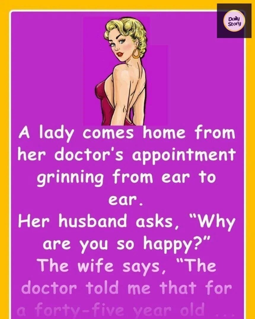 The doctor told me that for a 45 year old woman, I have the