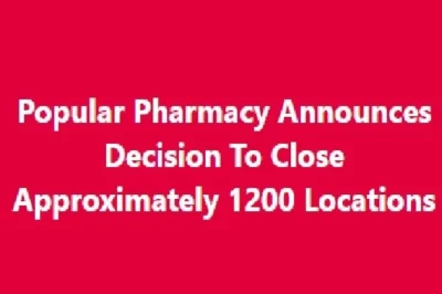 Popular Pharmacy Announces Decision To Close Approximately 1200 Locations