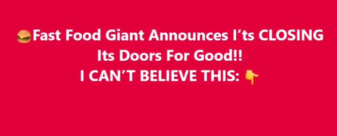 Fast Food Giant Closing Hundreds of Stores While Renovating Rest
